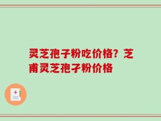 灵芝孢子粉吃价格？芝甫灵芝孢孑粉价格