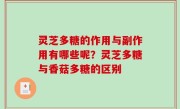 灵芝多糖的作用与副作用有哪些呢？灵芝多糖与香菇多糖的区别