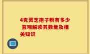 4克灵芝孢子粉有多少 直观解读其数量及相关知识