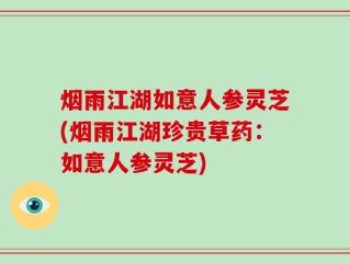 烟雨江湖如意人参灵芝(烟雨江湖珍贵草药：如意人参灵芝)