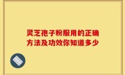 灵芝孢子粉服用的正确方法及功效你知道多少