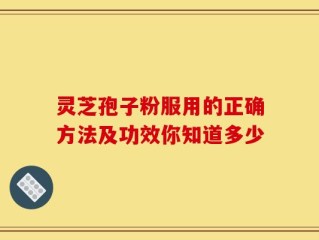 灵芝孢子粉服用的正确方法及功效你知道多少