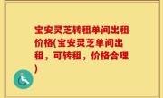 宝安灵芝转租单间出租价格(宝安灵芝单间出租，可转租，价格合理)