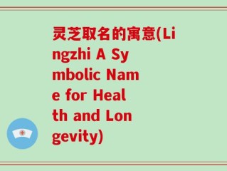 灵芝取名的寓意(Lingzhi A Symbolic Name for Health and Longevity)