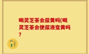 喝灵芝茶会尿黄吗(喝灵芝茶会使尿液变黄吗？