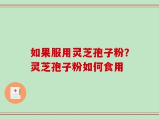 如果服用灵芝孢子粉？灵芝孢子粉如何食用