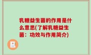乳糖益生菌的作用是什么意思(了解乳糖益生菌：功效与作用简介)