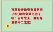 百草益寿盈姿宝灵芝孢子粉(盈姿宝灵芝孢子粉：百草之王，滋补养生的不二之选)