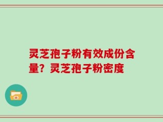 灵芝孢子粉有效成份含量？灵芝孢子粉密度