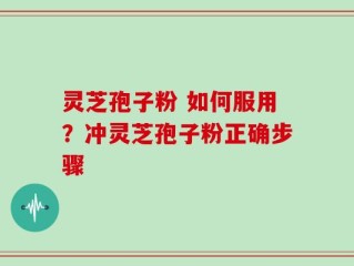 灵芝孢子粉 如何服用？冲灵芝孢子粉正确步骤