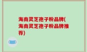 海南灵芝孢子粉品牌(海南灵芝孢子粉品牌推荐)