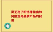灵芝孢子粉选择指南如何挑选高品质产品的秘诀