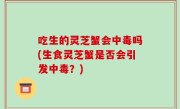 吃生的灵芝蟹会中毒吗(生食灵芝蟹是否会引发中毒？)