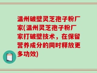 温州破壁灵芝孢子粉厂家(温州灵芝孢子粉厂家打破壁技术，在保留营养成分的同时释放更多功效)
