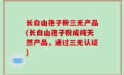 长白山孢子粉三无产品(长白山孢子粉成纯天然产品，通过三无认证)