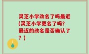 灵芝小学改名了吗最近(灵芝小学更名了吗？最近的改名是否确认了？)