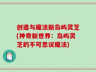 创造与魔法新岛屿灵芝(神奇新世界：岛屿灵芝的不可思议魔法)