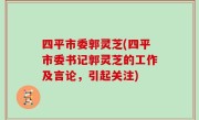 四平市委郭灵芝(四平市委书记郭灵芝的工作及言论，引起关注)