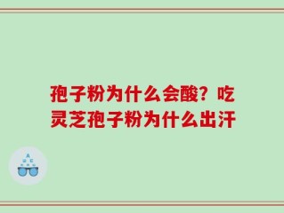 孢子粉为什么会酸？吃灵芝孢子粉为什么出汗