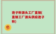 孢子粉源头工厂直销(直销工厂源头供应孢子粉)