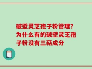 破壁灵芝孢子粉管理？为什么有的破壁灵芝孢子粉没有三萜成分
