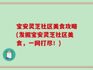 宝安灵芝社区美食攻略(发掘宝安灵芝社区美食，一网打尽！)