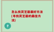 怎么找灵芝菌最好方法(寻找灵芝菌的最佳方法)