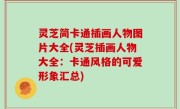 灵芝简卡通插画人物图片大全(灵芝插画人物大全：卡通风格的可爱形象汇总)