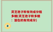 灵芝孢子粉有效成分粗多糖(灵芝孢子粉多糖：潜在的有效成分)