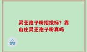 灵芝孢子粉招投标？靠山庄灵芝孢子粉真吗