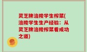 灵芝牌涪陵学生榨菜(涪陵学生生产经验：从灵芝牌涪陵榨菜看成功之道)