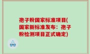孢子粉国家标准项目(国家新标准发布：孢子粉检测项目正式确定)