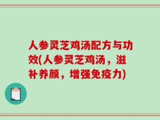人参灵芝鸡汤配方与功效(人参灵芝鸡汤，滋补养颜，增强免疫力)