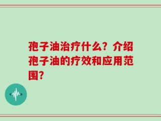 孢子油治疗什么？介绍孢子油的疗效和应用范围？
