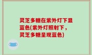 灵芝多糖在紫外灯下显蓝色(紫外灯照射下，灵芝多糖呈现蓝色)