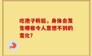 吃孢子粉后，身体会发生哪些令人意想不到的变化？