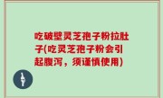 吃破壁灵芝孢子粉拉肚子(吃灵芝孢子粉会引起腹泻，须谨慎使用)