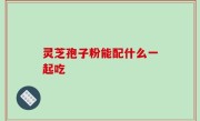 灵芝孢子粉能配什么一起吃