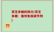 灵芝多糖的简介(灵芝多糖：强效免疫调节剂)