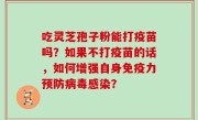 吃灵芝孢子粉能打疫苗吗？如果不打疫苗的话，如何增强自身免疫力预防病毒感染？