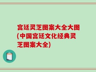 宫廷灵芝图案大全大图(中国宫廷文化经典灵芝图案大全)