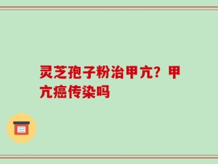 灵芝孢子粉治甲亢？甲亢癌传染吗