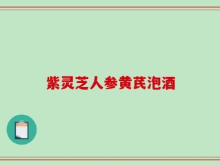 紫灵芝人参黄芪泡酒