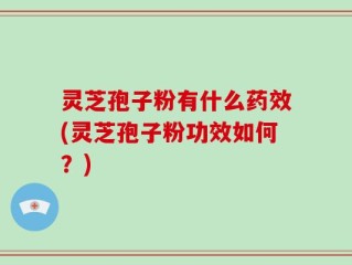灵芝孢子粉有什么药效(灵芝孢子粉功效如何？)