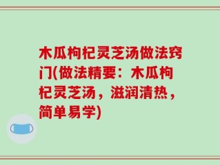 木瓜枸杞灵芝汤做法窍门(做法精要：木瓜枸杞灵芝汤，滋润清热，简单易学)
