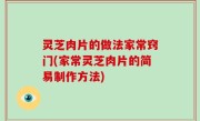 灵芝肉片的做法家常窍门(家常灵芝肉片的简易制作方法)