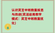 认识灵芝中班教案反思与改进(灵活运用教学模式：灵芝中班教案优化)