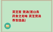 灵芝苦 煲汤(苦口良药食之无味 灵芝煲汤养生佳品)