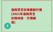 洛阳灵芝价格最新行情(2021年洛阳灵芝价格动态 - 行情解读)