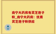 南宁大药房有灵芝孢子粉_南宁大药房：优质灵芝孢子粉供应